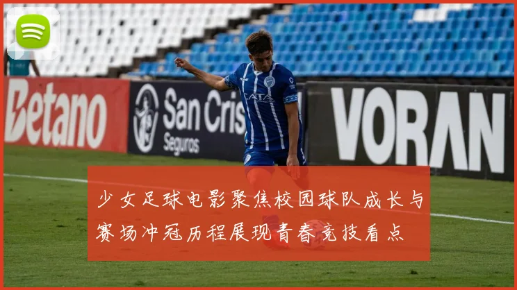 少女足球电影聚焦校园球队成长与赛场冲冠历程展现青春竞技看点