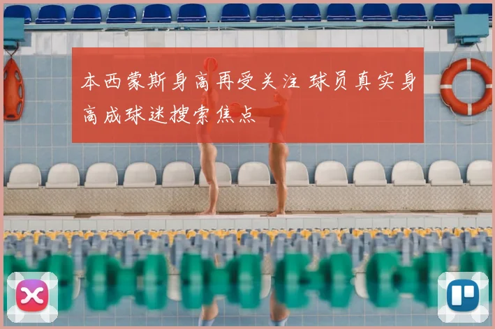 本西蒙斯身高再受关注 球员真实身高成球迷搜索焦点