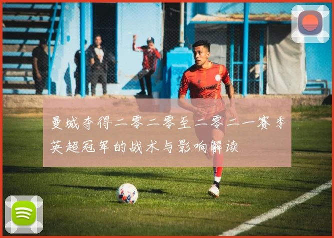 曼城夺得二零二零至二零二一赛季英超冠军的战术与影响解读