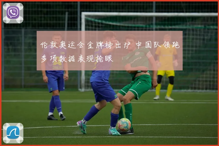 伦敦奥运会金牌榜出炉 中国队领跑多项数据表现抢眼